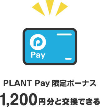 PLANT Pay限定ボーナス1,200円分と交換できる